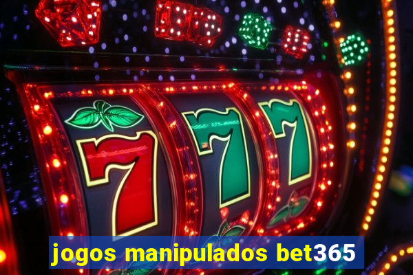 jogos manipulados bet365